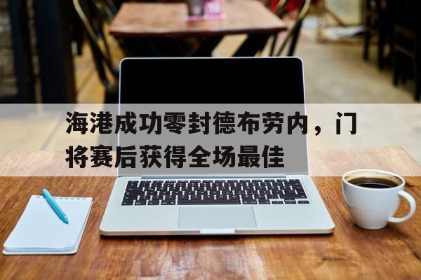 海港成功零封德布劳内,门将赛后获得全场最佳